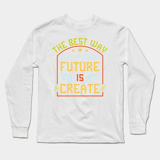 Predict Your Future Is To Create It Long Sleeve T-Shirt by BrillianD